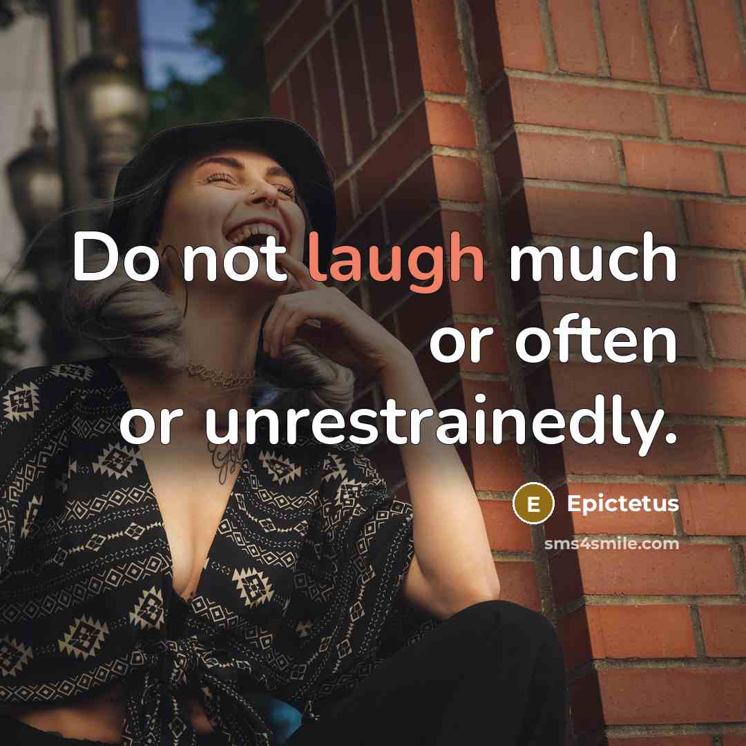 “Do not laugh much or often or unrestrainedly.” quote by Epictetus