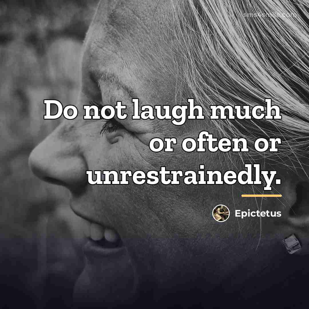 “Do not laugh much or often or unrestrainedly.…” quote by Epictetus