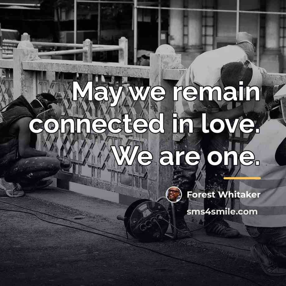 “May we remain connected in love. We are one.…” quote by Forest Whitaker