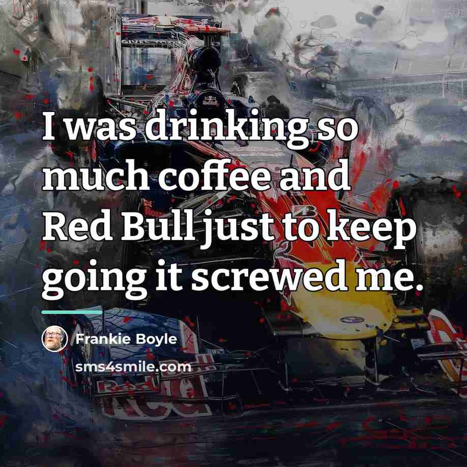 “I was drinking so much coffee and Red Bull just…” quote by Frankie Boyle