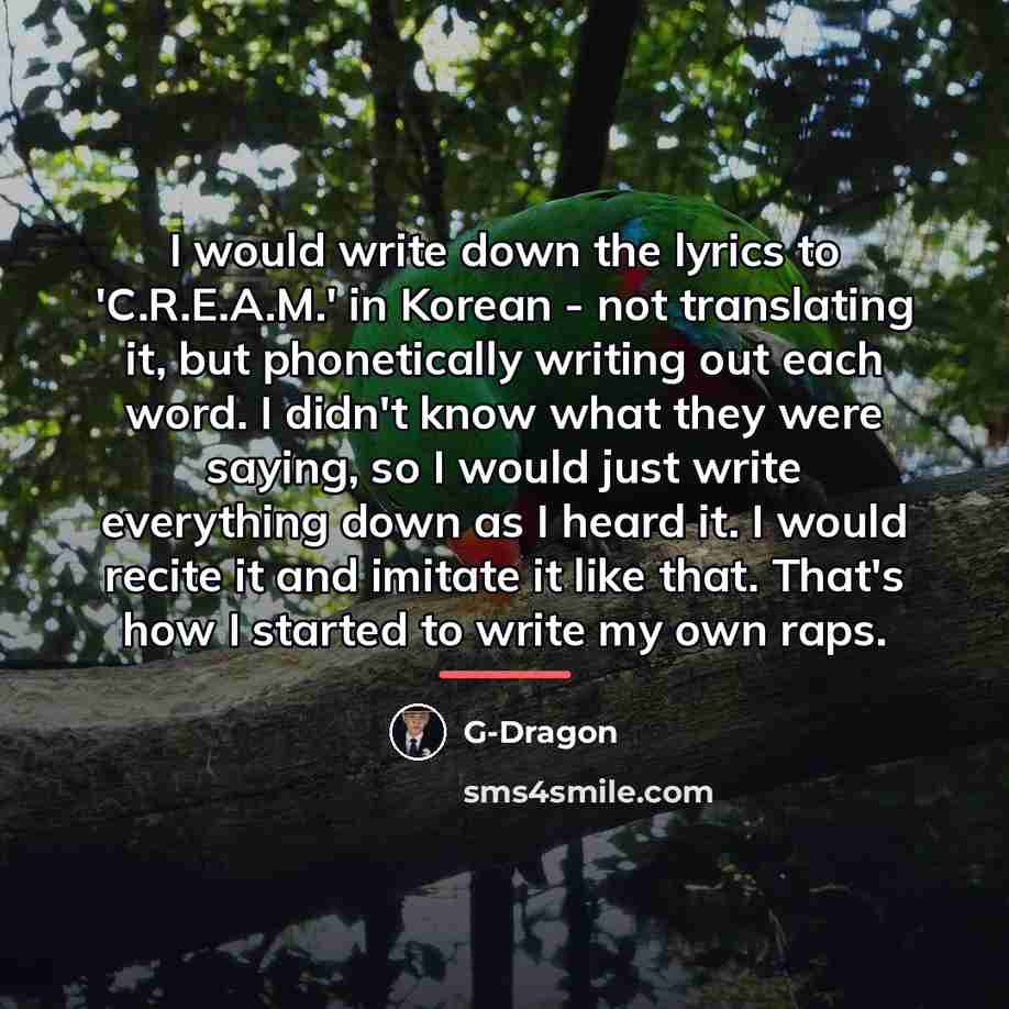 “I would write down the lyrics to 'C.R.E.A.M.' in Korean…” quote by G-Dragon