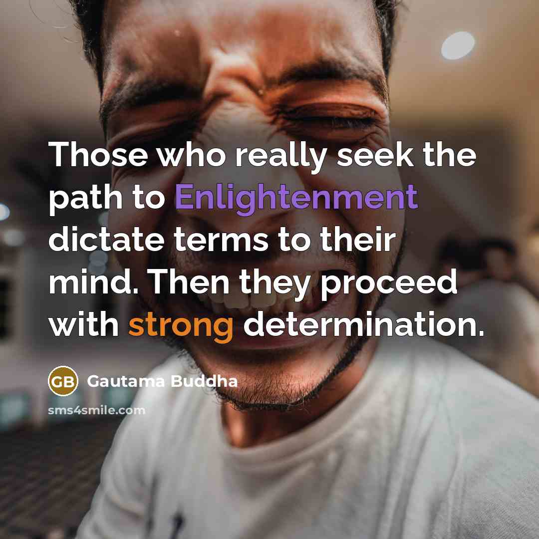 “Those who really seek the path to Enlightenment dictate terms…” quote by Gautama Buddha
