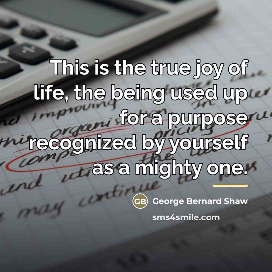 “This is the true joy of life, the being used…” quote by George Bernard Shaw