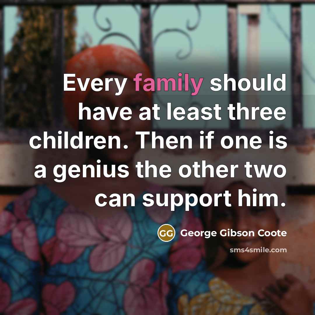 “Every family should have at least three children. Then if…” quote by George Gibson Coote