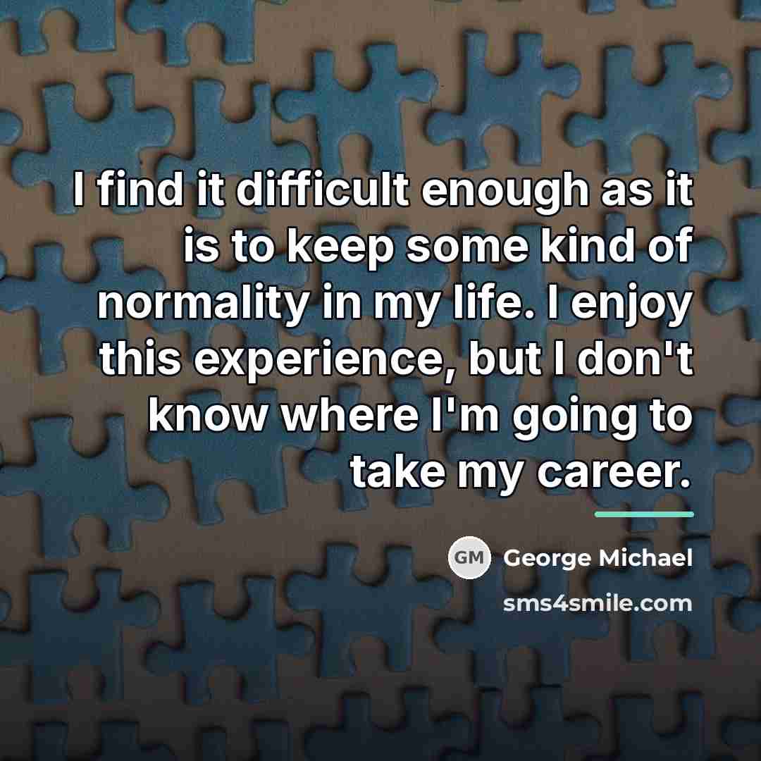 “I find it difficult enough as it is to keep…” quote by George Michael