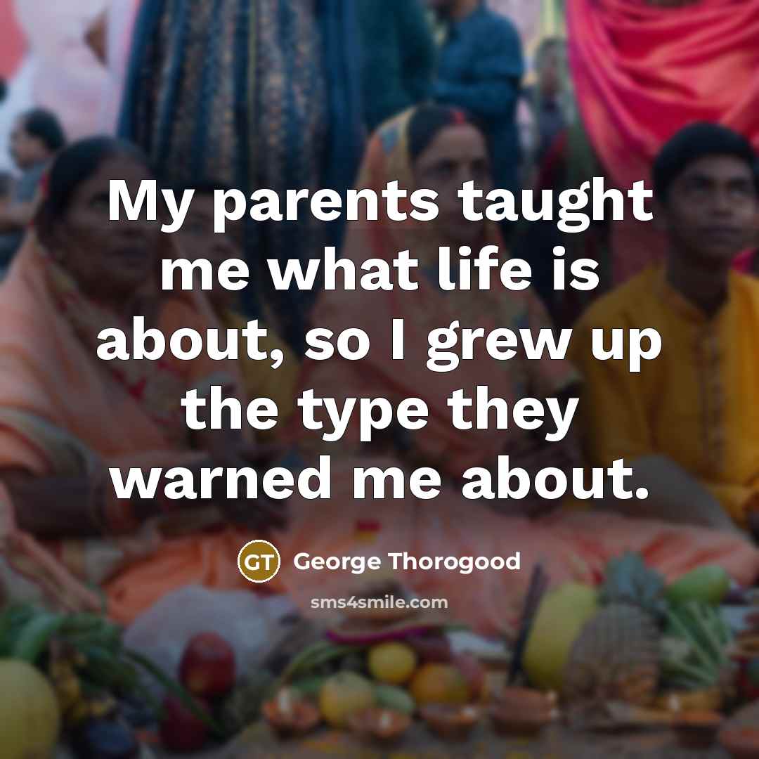 “My parents taught me what life is about, so I…” quote by George Thorogood