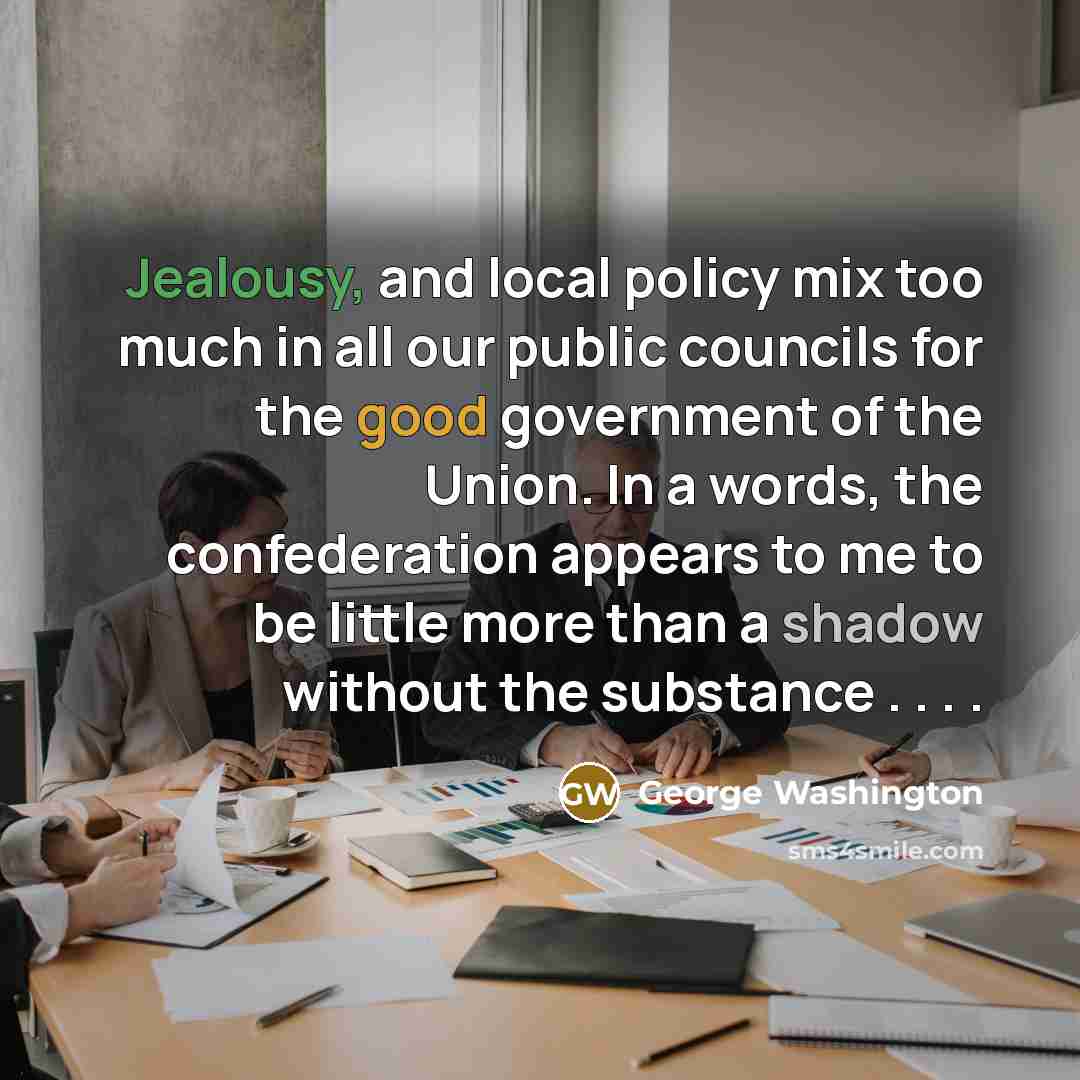 “Jealousy, and local policy mix too much in all our…” quote by George Washington