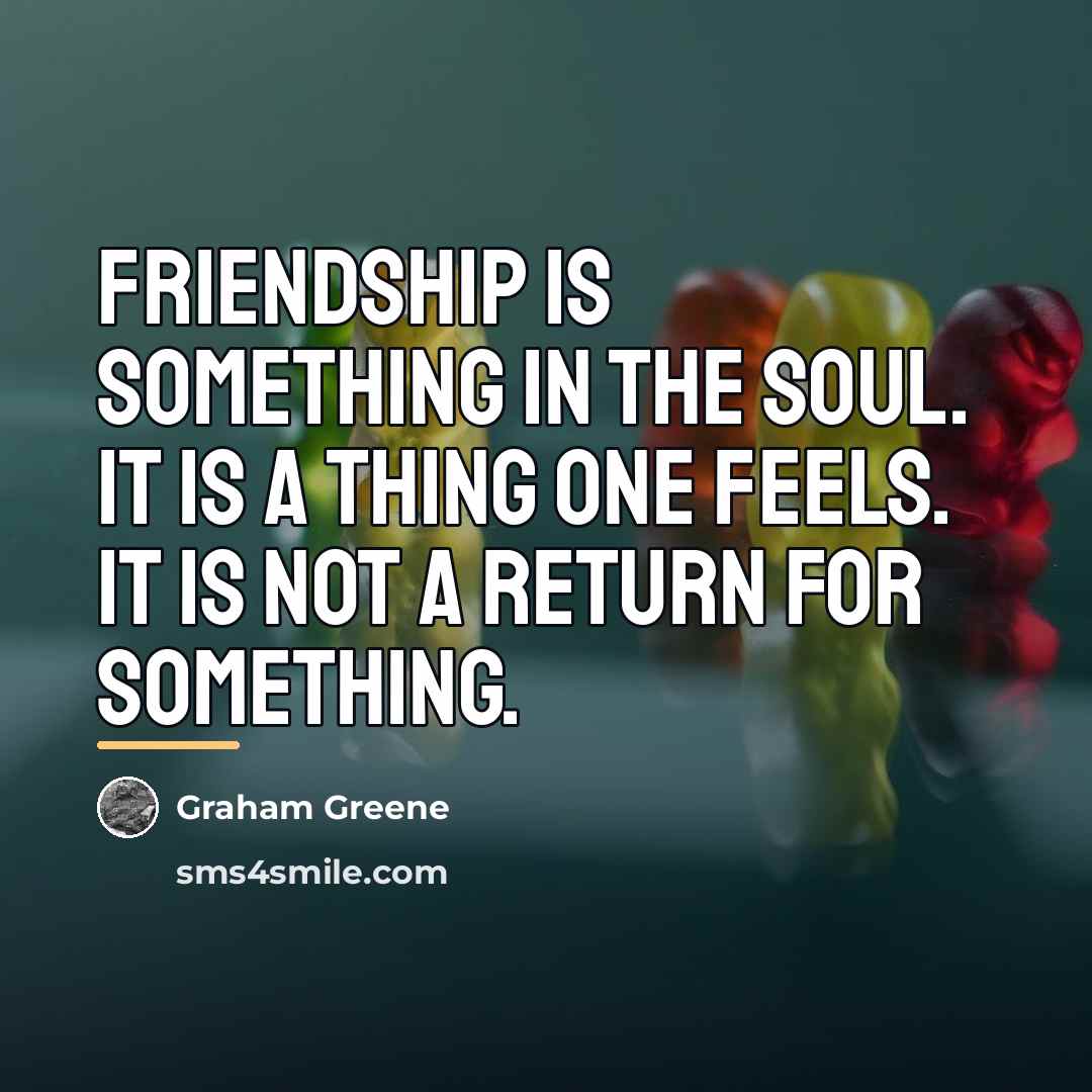 “Friendship is something in the soul. It is a thing…” quote by Graham Greene