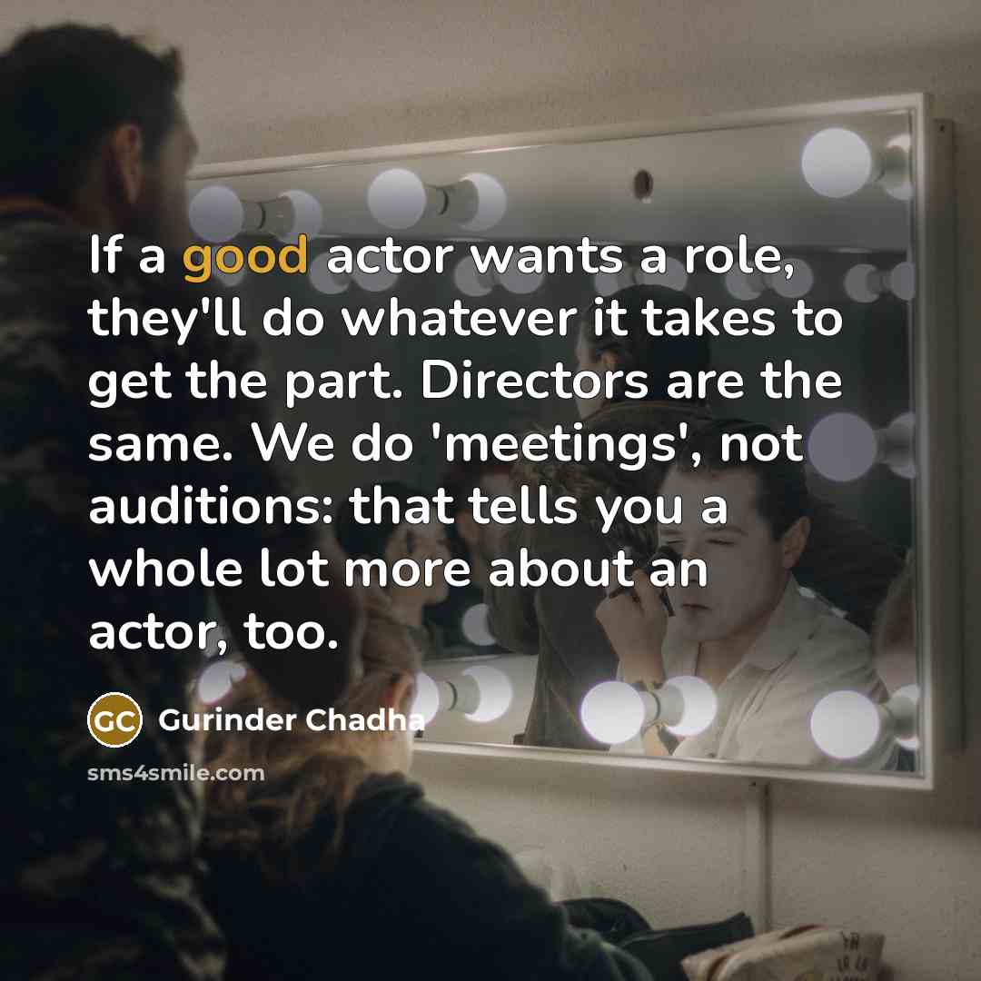 “If a good actor wants a role, they'll do whatever…” quote by Gurinder Chadha