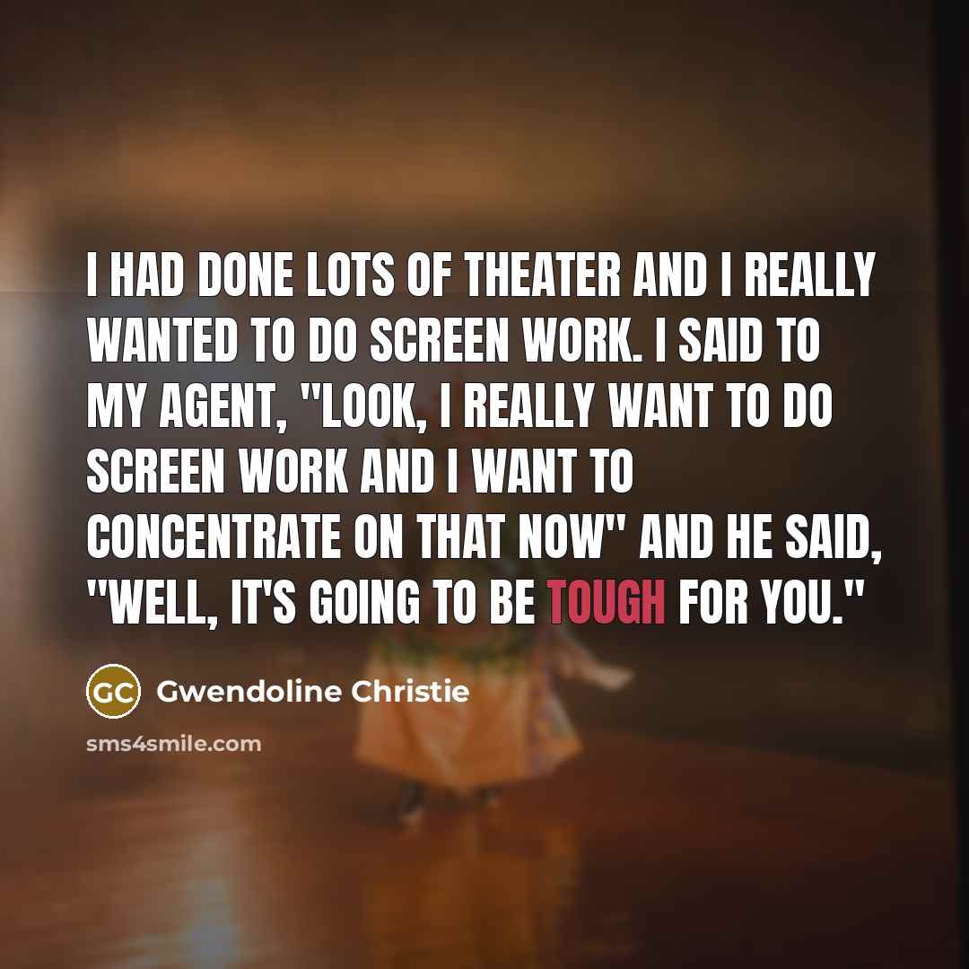 “I had done lots of theater and I really wanted…” quote by Gwendoline Christie
