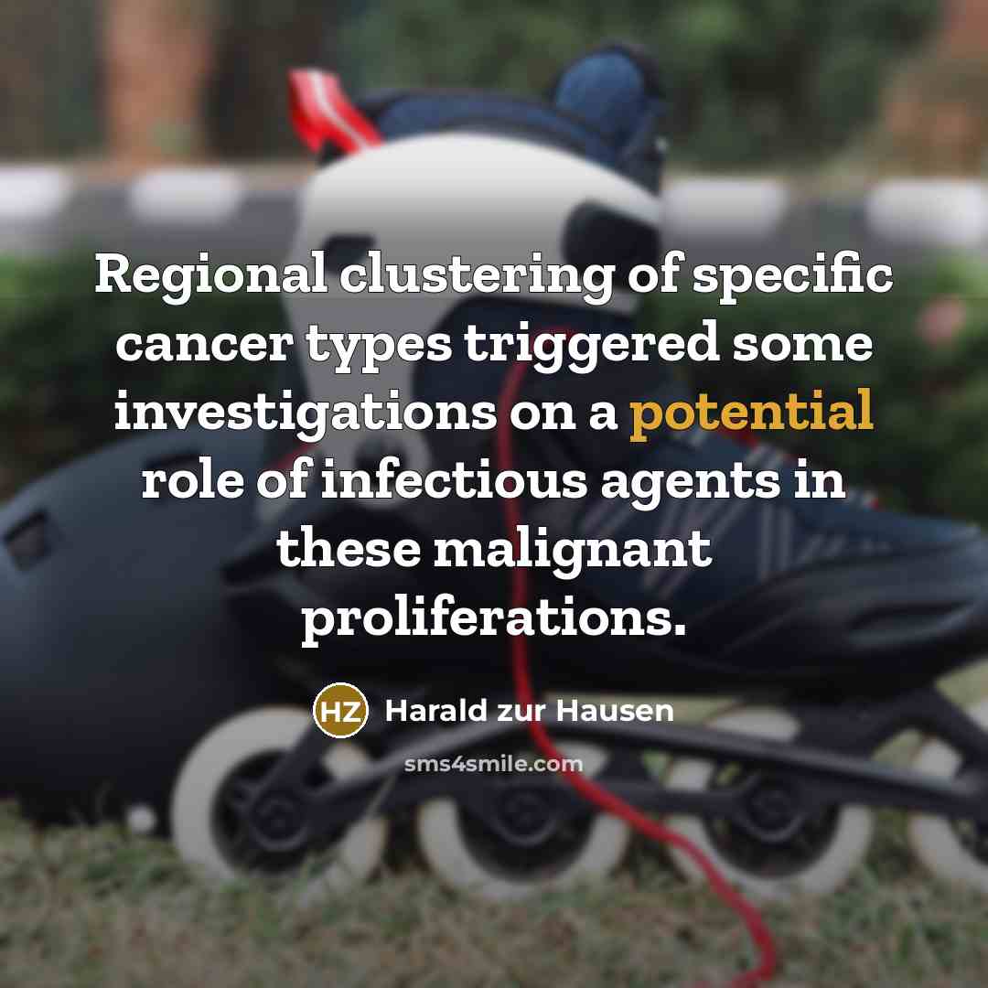 “Regional clustering of specific cancer types triggered some investigations on…” quote by Harald zur Hausen