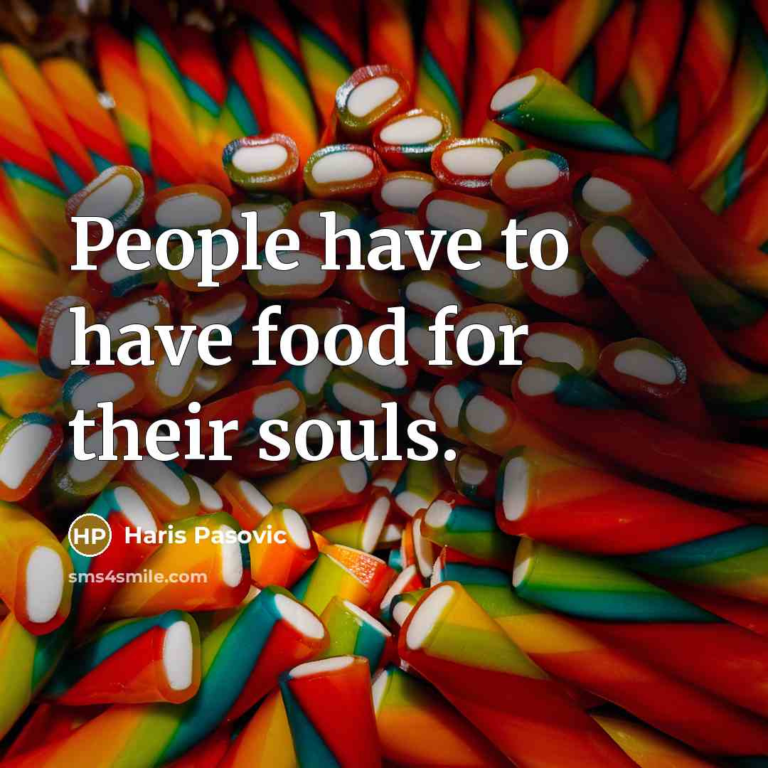 “People have to have food for their souls.…” quote by Haris Pasovic