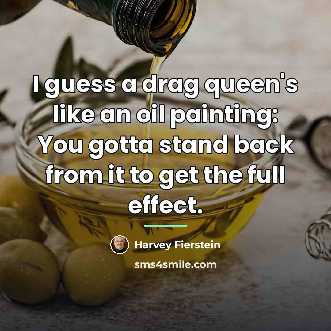“I guess a drag queen's like an oil painting: You…” quote by Harvey Fierstein