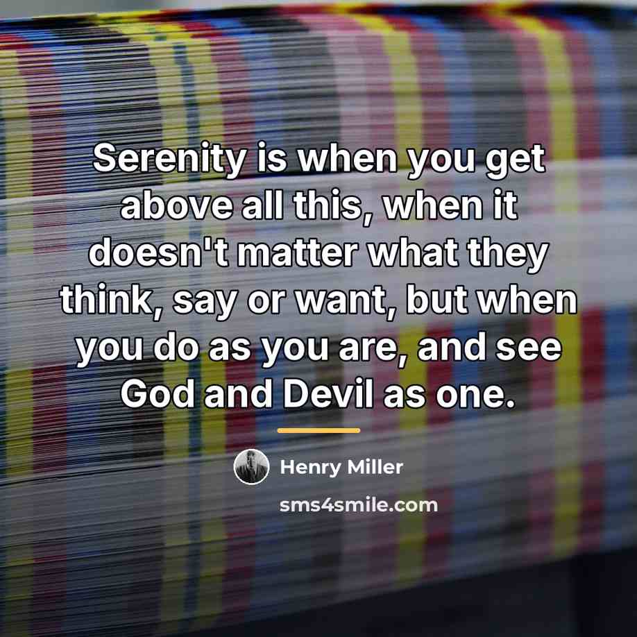 “Serenity is when you get above all this, when it…” quote by Henry Miller