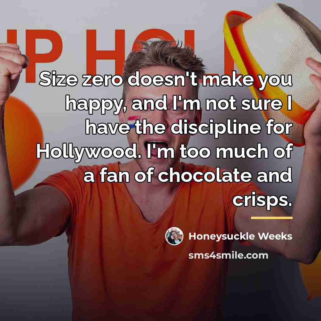 “Size zero doesn't make you happy, and I'm not sure…” quote by Honeysuckle Weeks