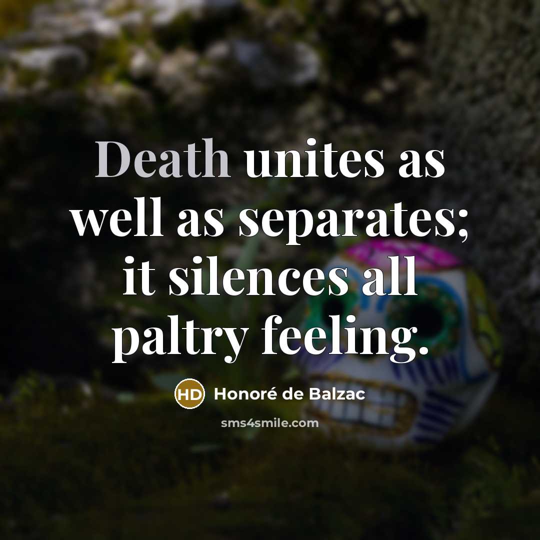 “Death unites as well as separates; it silences all paltry…” quote by Honore de Balzac
