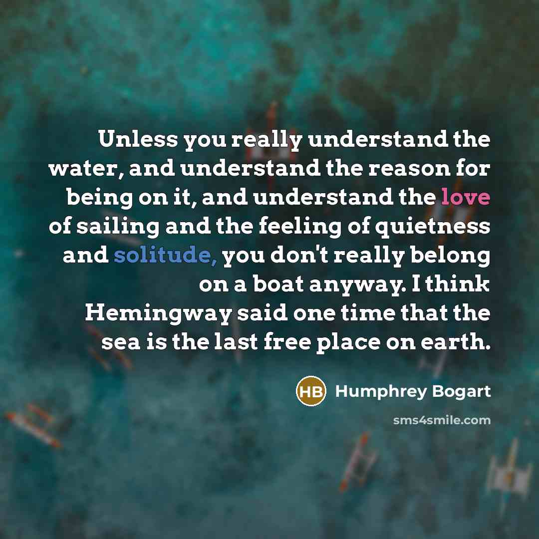 “Unless you really understand the water, and understand the reason…” quote by Humphrey Bogart
