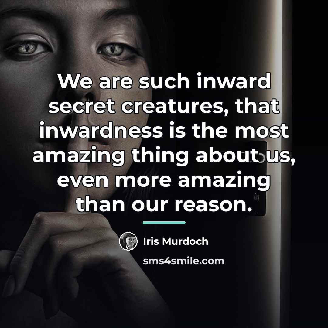 “We are such inward secret creatures, that inwardness is the…” quote by Iris Murdoch