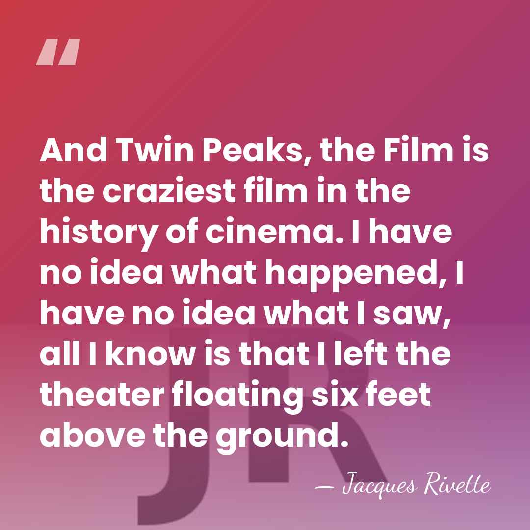 And Twin Peaks, the Film is the craziest film in the history&hellip; - Jacques Rivette