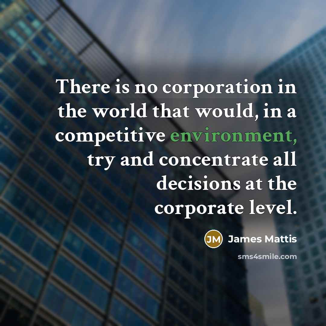 “There is no corporation in the world that would, in…” quote by James Mattis