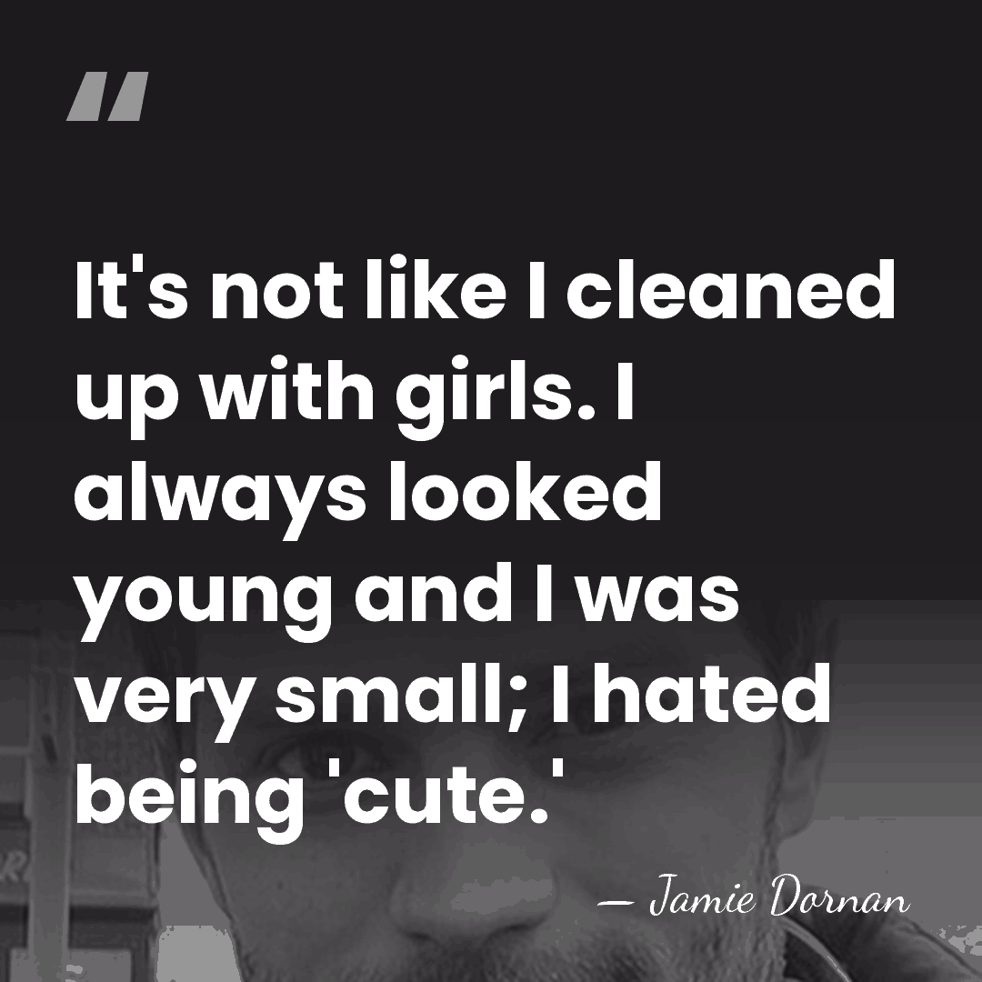 It's not like I cleaned up with girls. I always looked young&hellip; - Jamie Dornan