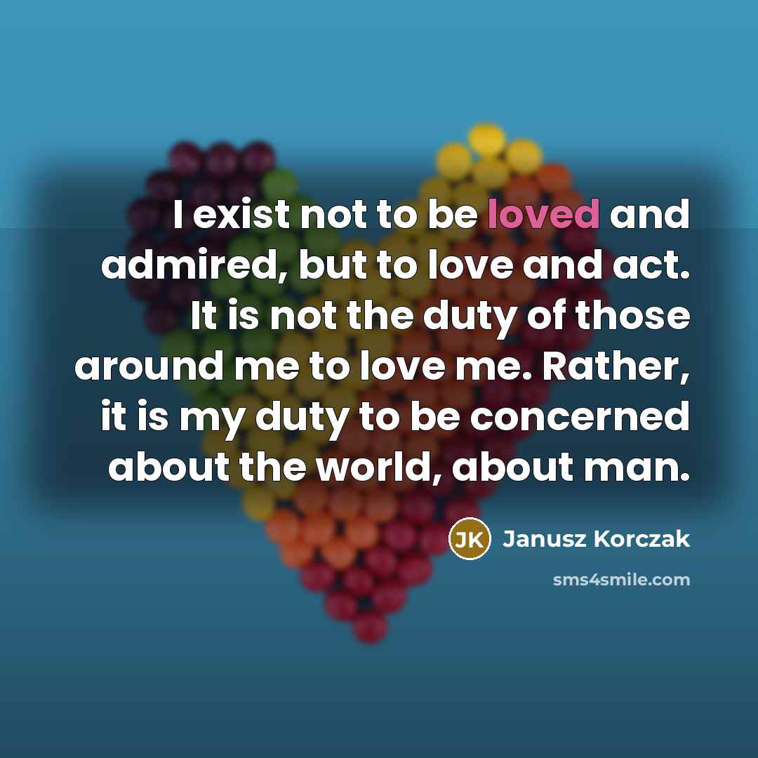 “I exist not to be loved and admired, but to…” quote by Janusz Korczak