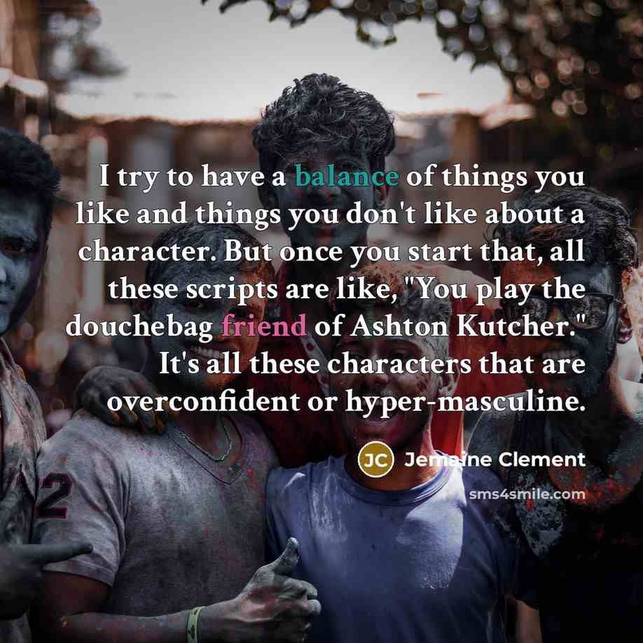 “I try to have a balance of things you like…” quote by Jemaine Clement
