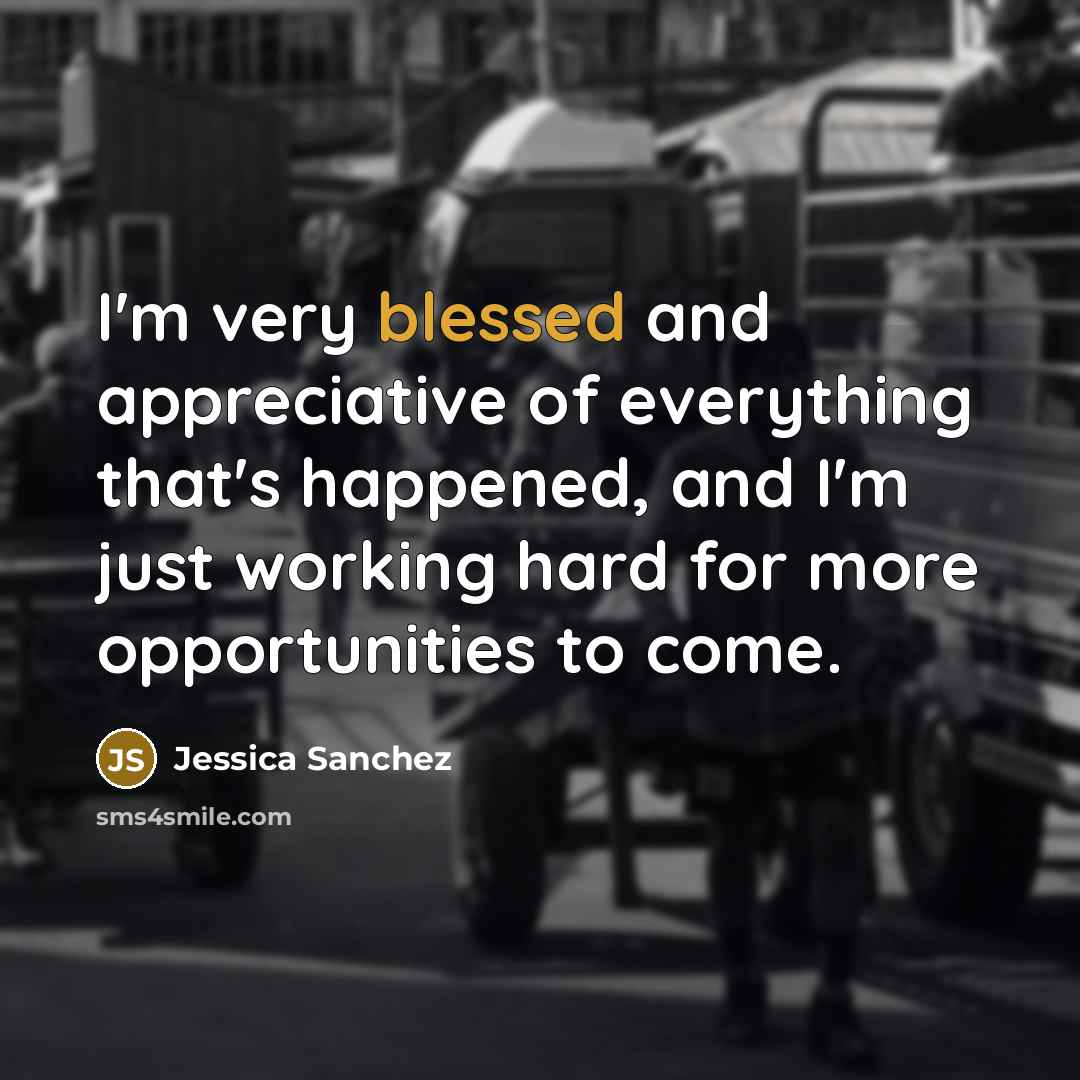 “I'm very blessed and appreciative of everything that's happened, and…” quote by Jessica Sanchez