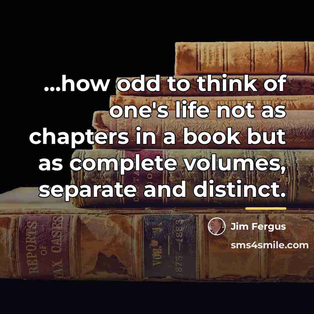 “...how odd to think of one's life not as chapters…” quote by Jim Fergus