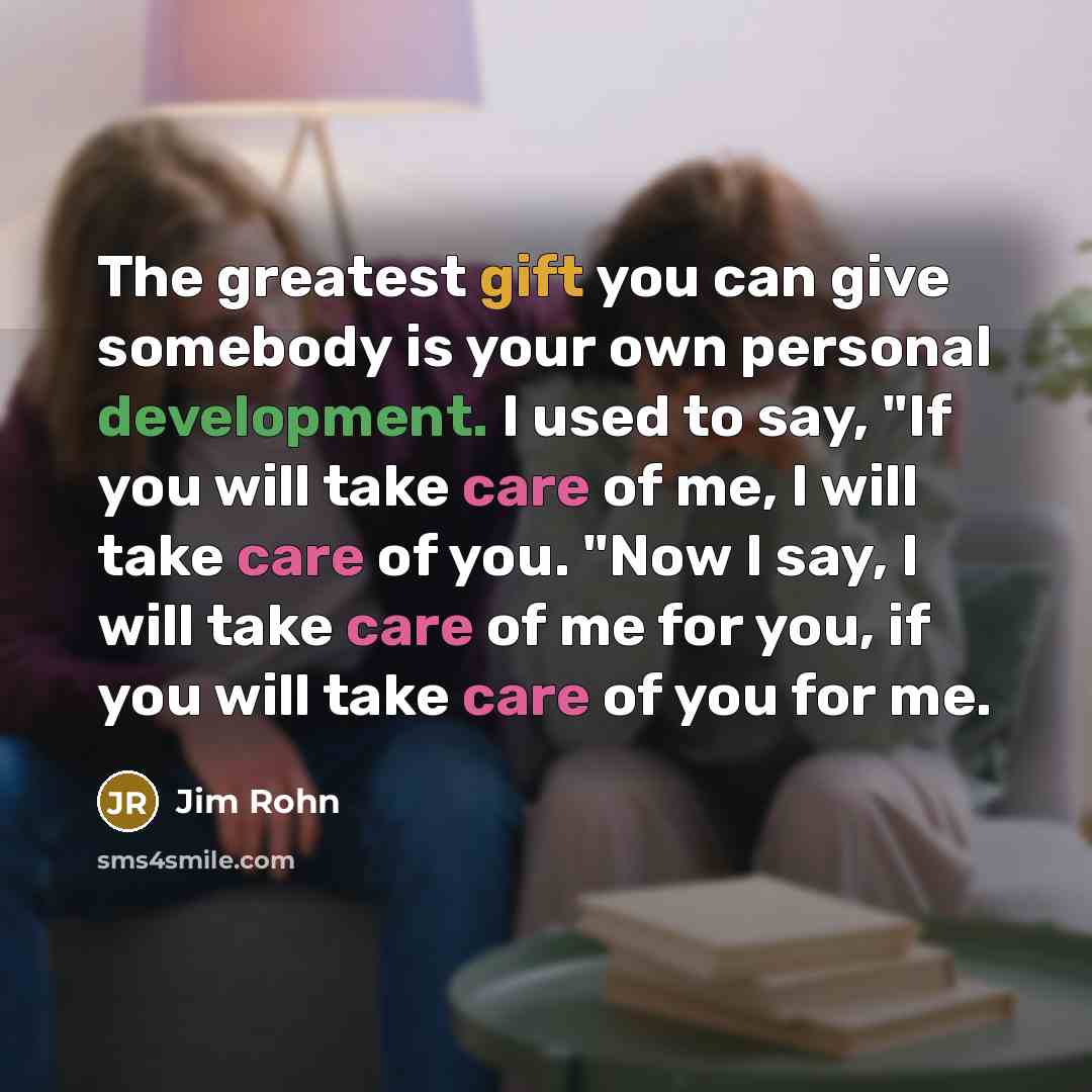 “The greatest gift you can give somebody is your own…” quote by Jim Rohn