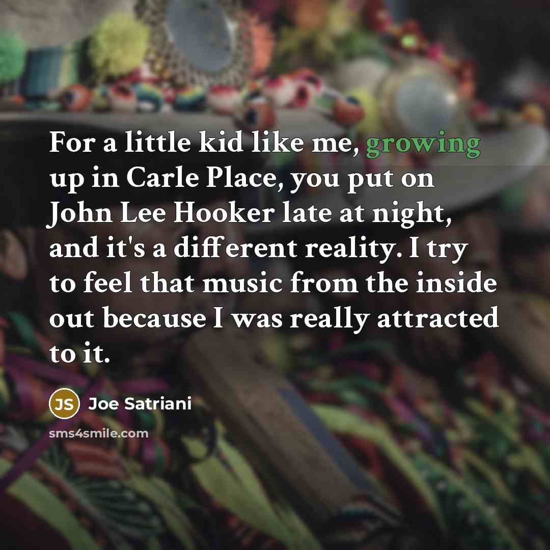 “For a little kid like me, growing up in Carle…” quote by Joe Satriani