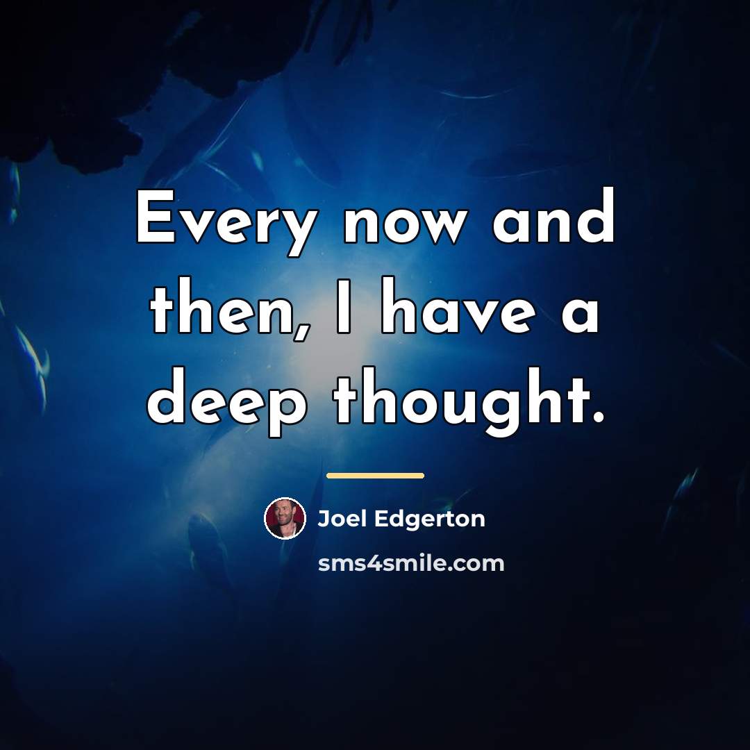 “Every now and then, I have a deep thought.…” quote by Joel Edgerton
