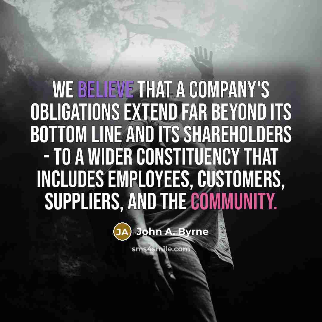 “We believe that a company's obligations extend far beyond its…” quote by John A. Byrne