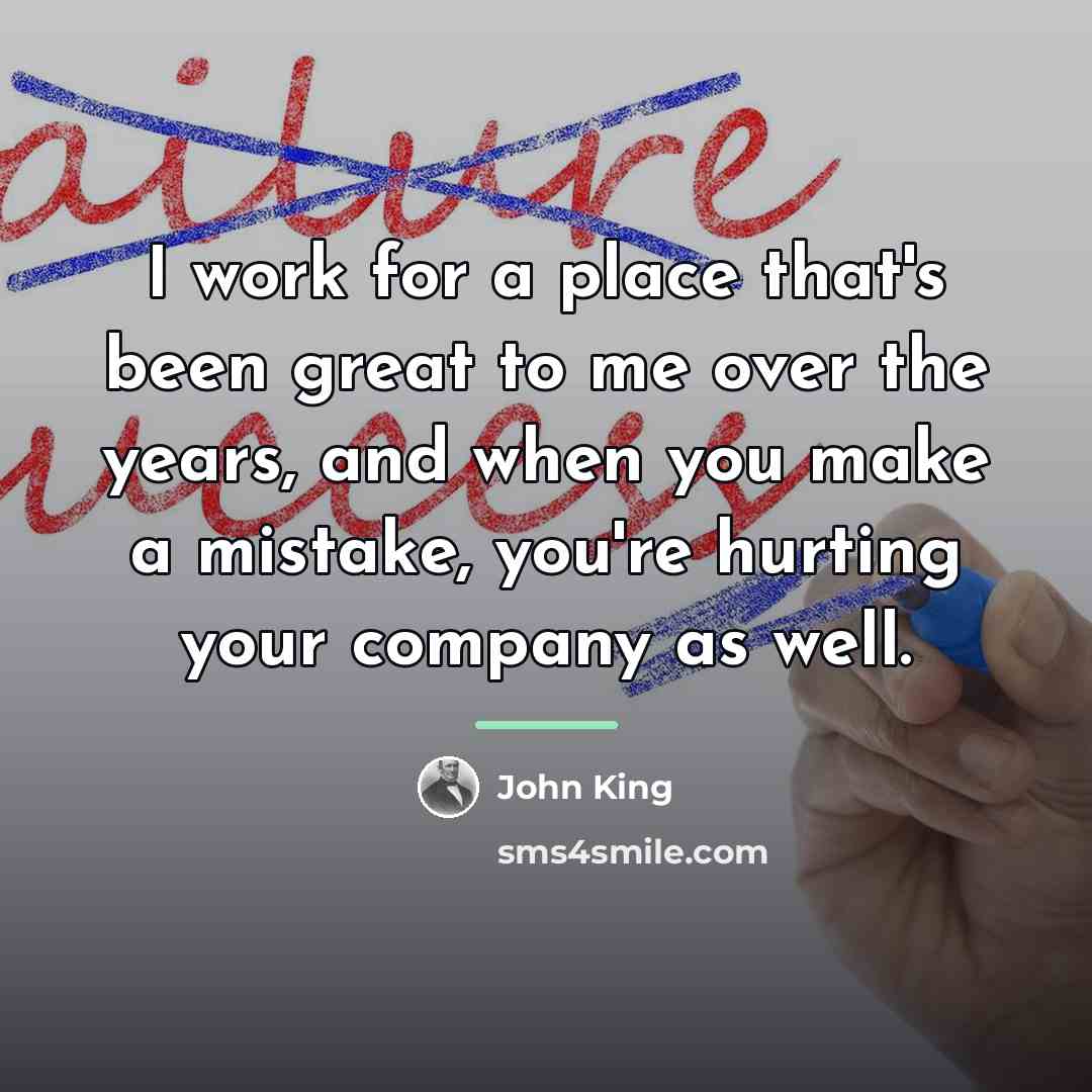 “I work for a place that's been great to me…” quote by John King