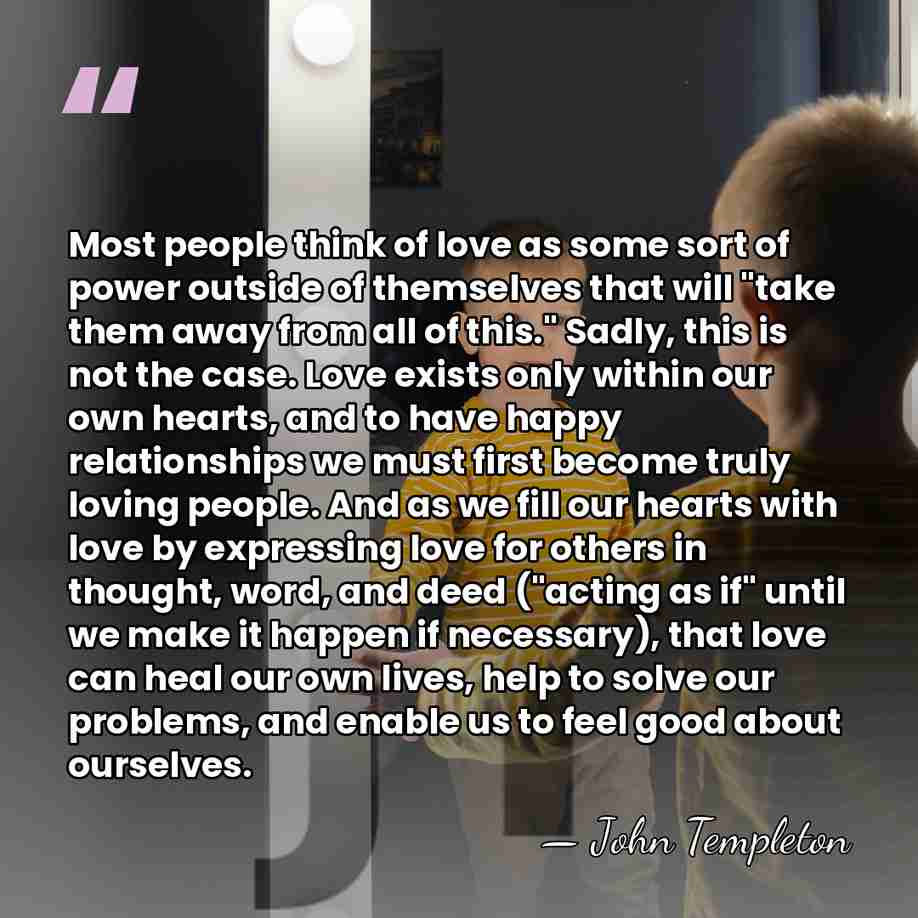 Most people think of love as some sort of power outside of&hellip; - John Templeton