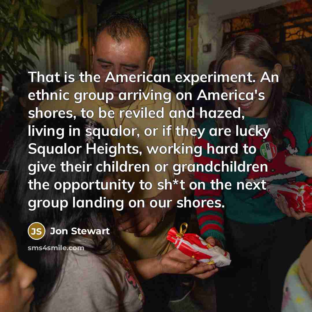 “That is the American experiment. An ethnic group arriving on…” quote by Jon Stewart