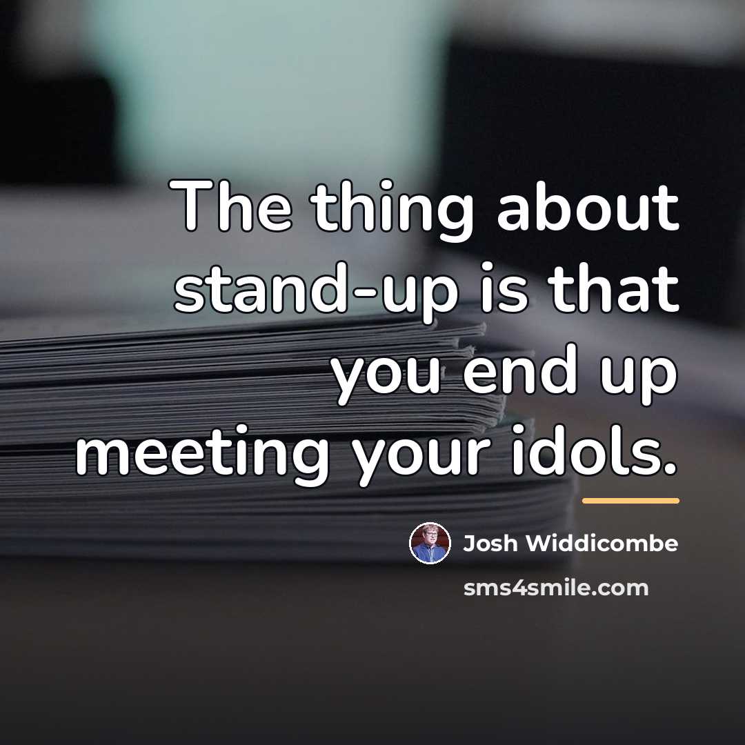 “The thing about stand-up is that you end up meeting…” quote by Josh Widdicombe
