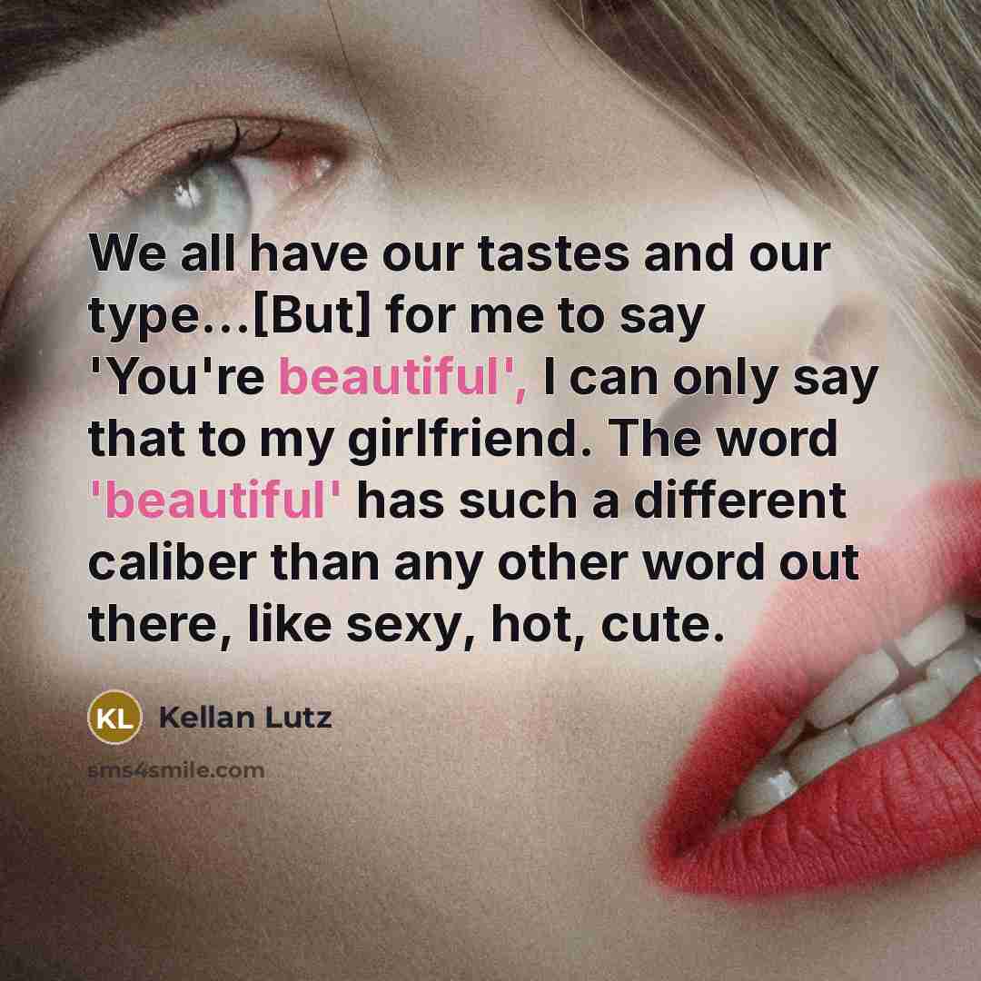 “We all have our tastes and our type...[But] for me…” quote by Kellan Lutz