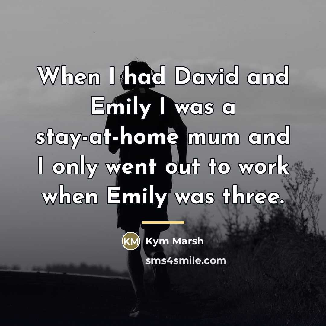 “When I had David and Emily I was a stay-at-home…” quote by Kym Marsh