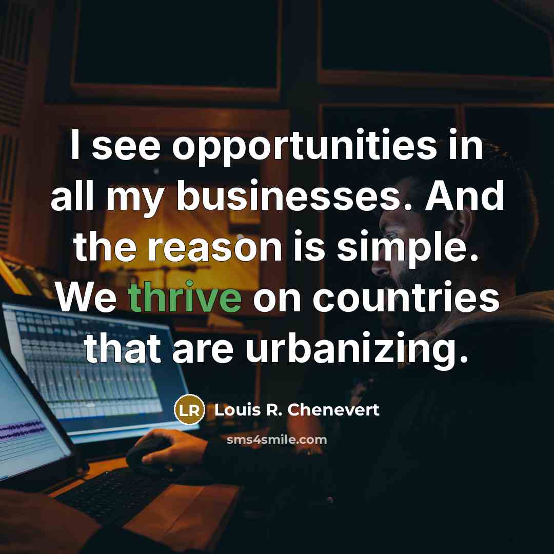 “I see opportunities in all my businesses. And the reason…” quote by Louis R. Chenevert