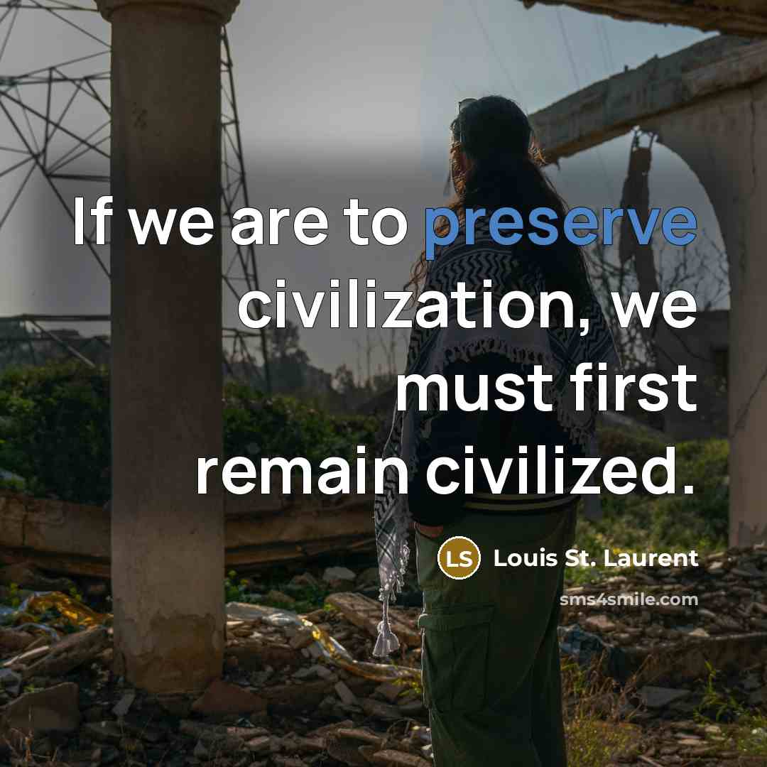 “If we are to preserve civilization, we must first remain…” quote by Louis St. Laurent