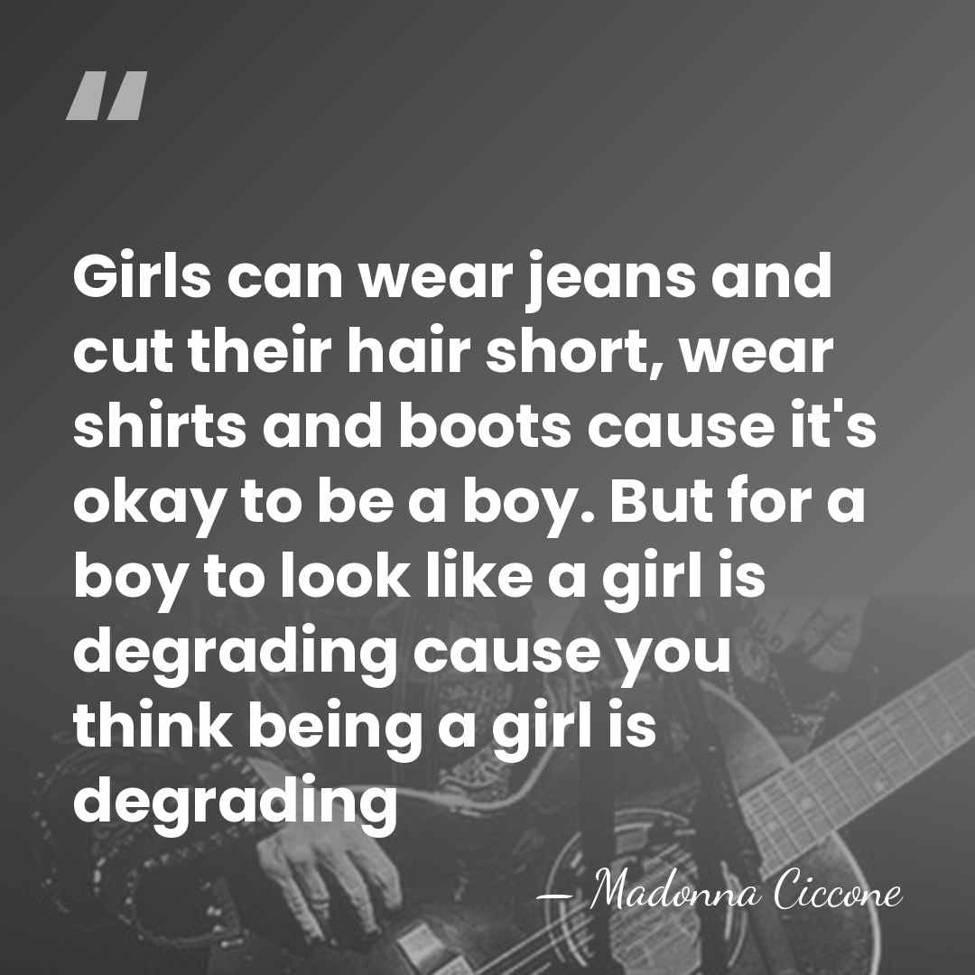 Girls can wear jeans and cut their hair short, wear shirts and&hellip; - Madonna Ciccone