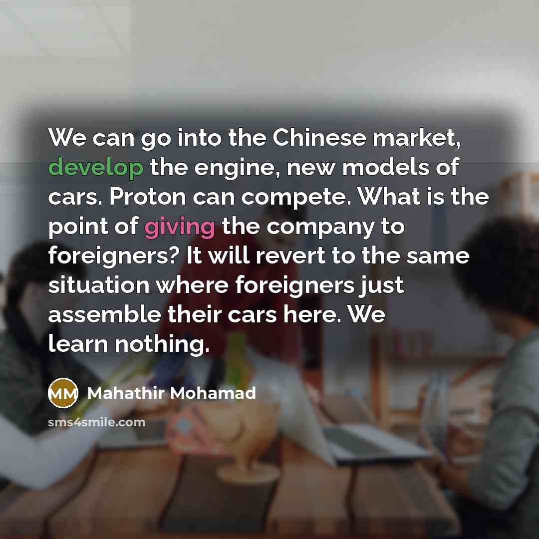 “We can go into the Chinese market, develop the engine,…” quote by Mahathir Mohamad