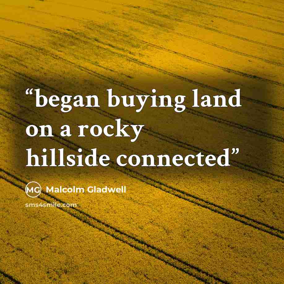 “began buying land on a rocky hillside connected” quote by Malcolm Gladwell