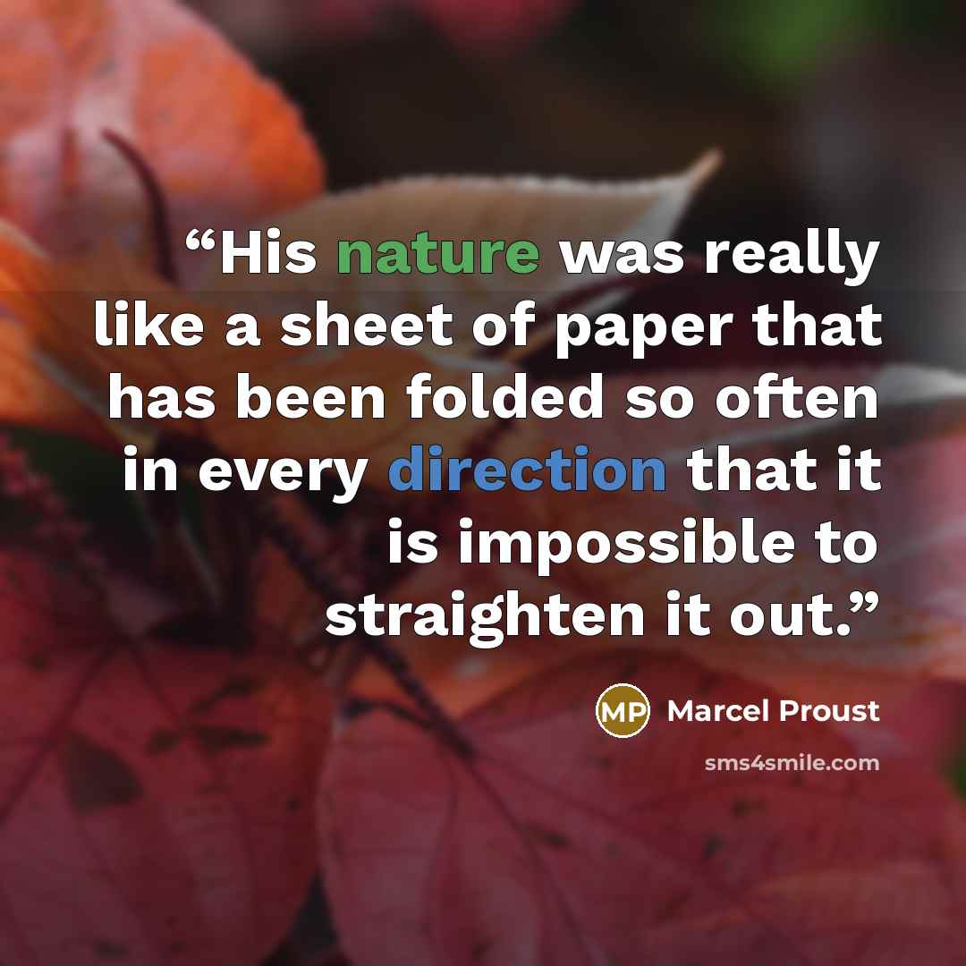 “His nature was really like a sheet of paper that has been folded so often in every direction that it is impossible to straighten it out.” quote by Marcel Proust
