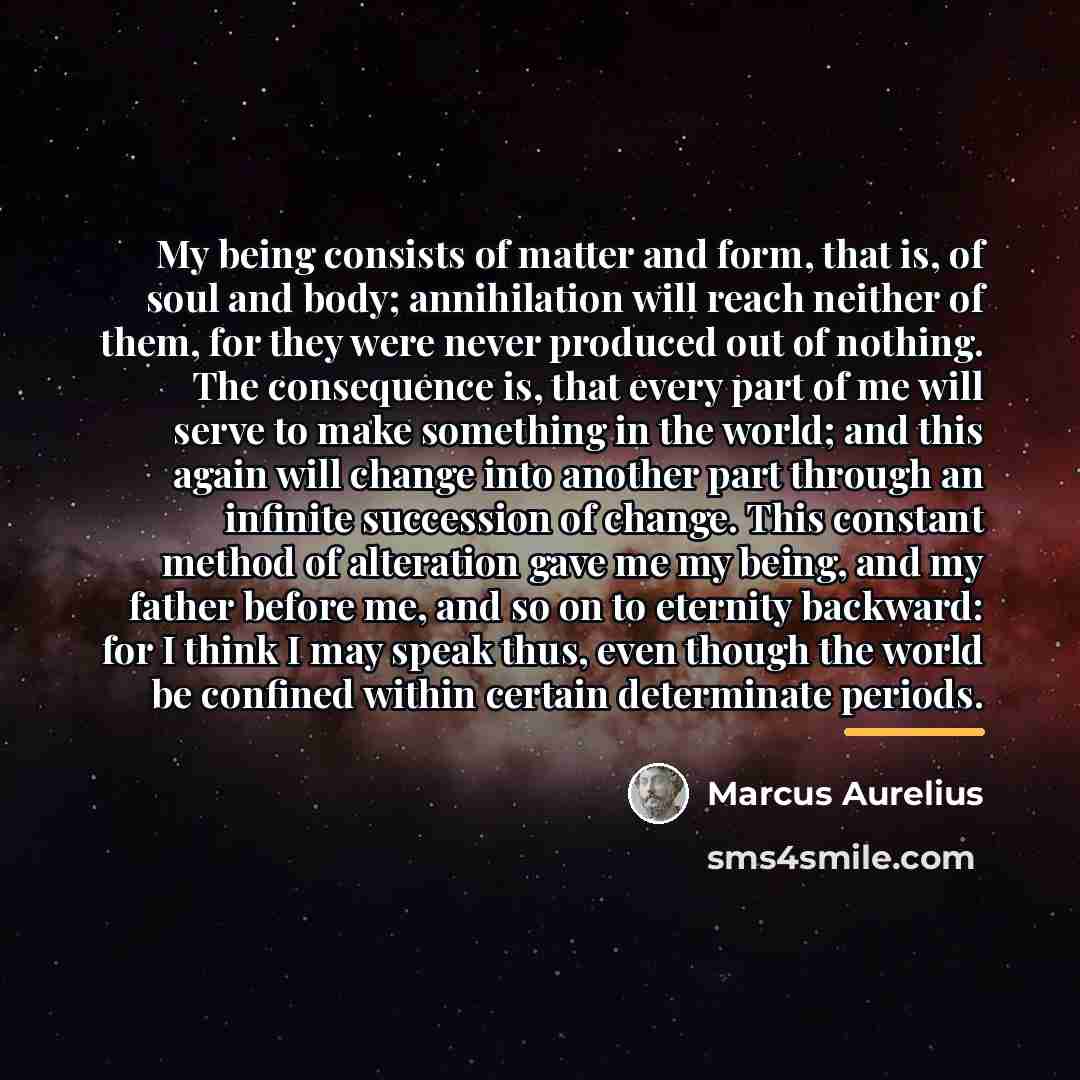 “My being consists of matter and form, that is, of…” quote by Marcus Aurelius