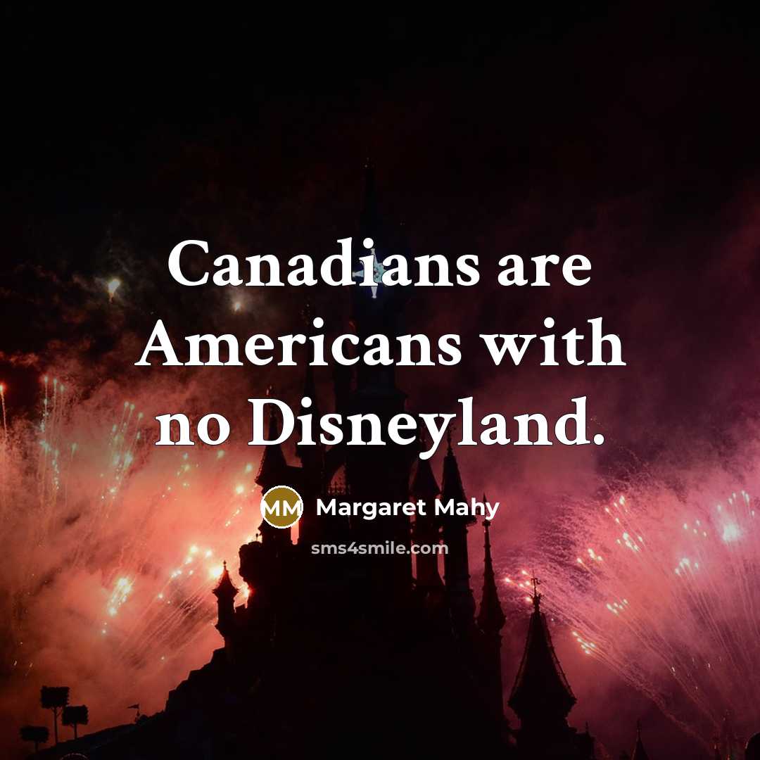 “Canadians are Americans with no Disneyland.” quote by Margaret Mahy