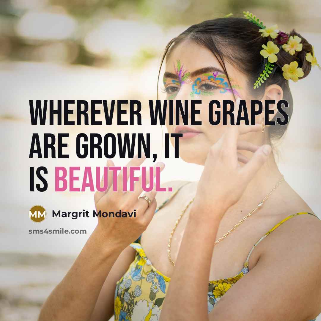 “Wherever wine grapes are grown, it is beautiful.…” quote by Margrit Mondavi