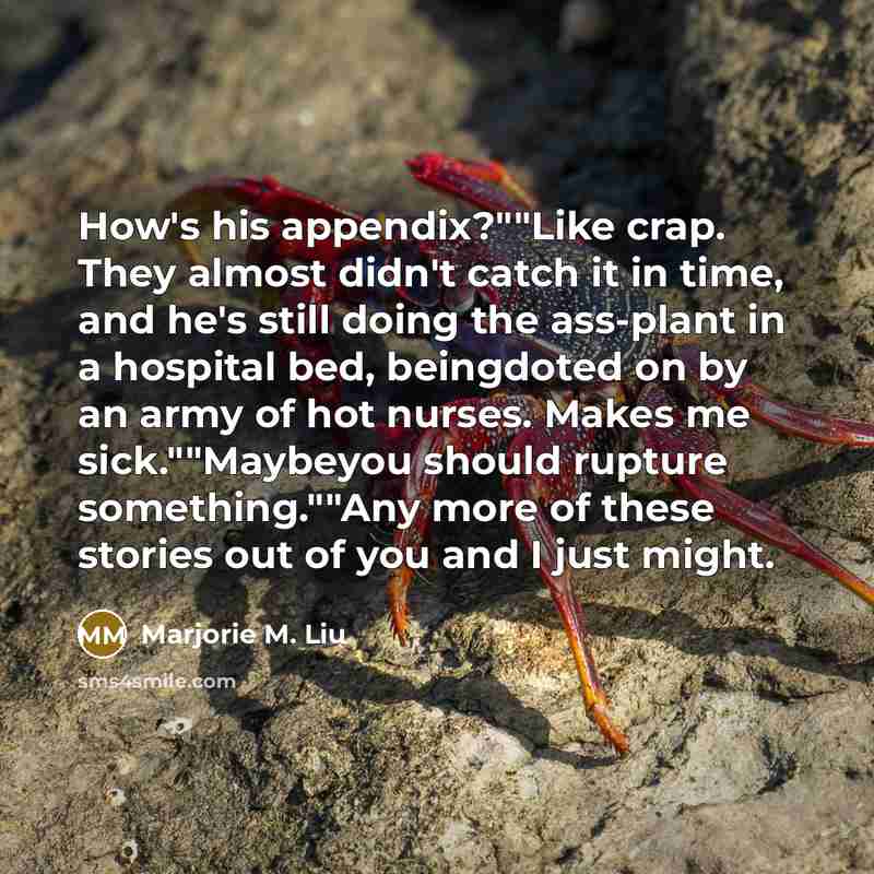 “How's his appendix?""Like crap. They almost didn't catch it in…” quote by Marjorie M. Liu