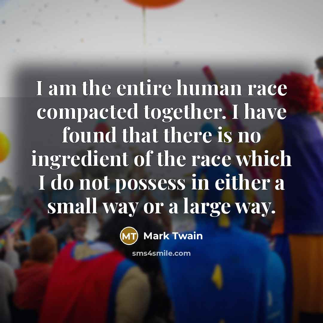“I am the entire human race compacted together. I have…” quote by Mark Twain